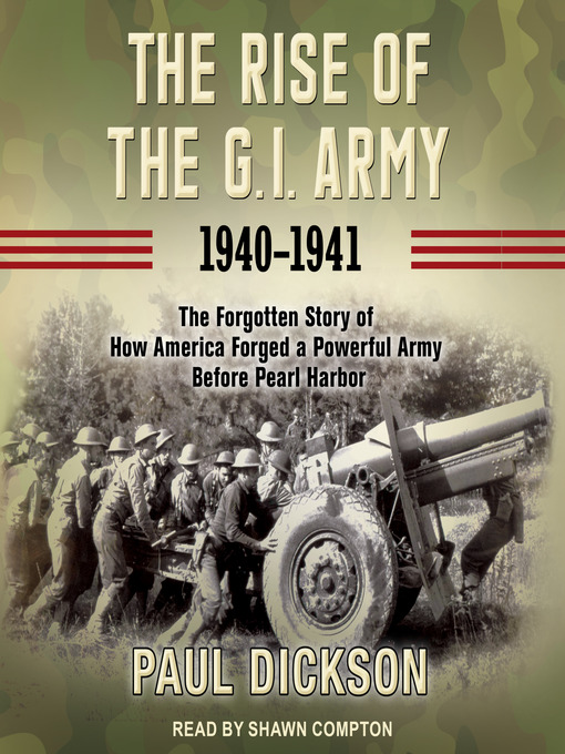 Title details for The Rise of the G.I. Army, 1940-1941 by Paul Dickson - Available